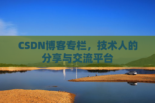 CSDN博客专栏，技术人的分享与交流平台